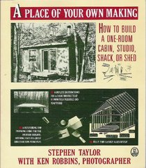 A Place of Your Own Making: How to Build a One-Room Cabin, Studio, Shack, or Shed