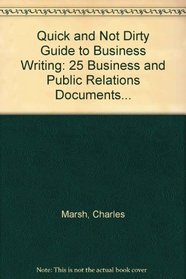 A Quick and Not Dirty Guide to Business Writing: 25 Business and Public Relations Documents That Every Business Writer Should Know