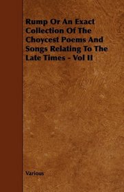 Rump Or An Exact Collection Of The Choycest Poems And Songs Relating To The Late Times - Vol II