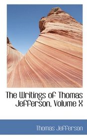 The Writings of Thomas Jefferson, Volume X