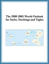 The 2000-2005 World Outlook for Socks, Stockings and Tights (Strategic Planning Series)