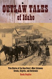 Outlaw Tales of Idaho: True Stories of the Gem State's Most Infamous Crooks, Culprits, and Cutthroats (Outlaw Tales)
