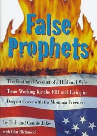 False Prophets: The Firsthand Account of a Husband-Wife Team Working for the FBI and Living in Deepest Cover with the Montana Freemen