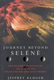 JOURNEY BEYOND SELENE: REMARKABLE EXPEDITIONS TO THE ENDS OF THE SOLAR SYSTEM AND ITS 63 MOONS