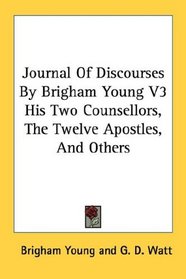 Journal Of Discourses By Brigham Young V3 His Two Counsellors, The Twelve Apostles, And Others
