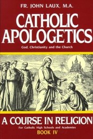 Catholic Apologetics : God, Christianity, and the Church (A Course in Religion)