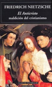 El Anticristo / the Antichrist: Maldicion Del Cristiano / Curse of Christianity (Clasicos Universales / Universal Classics) (Spanish Edition)