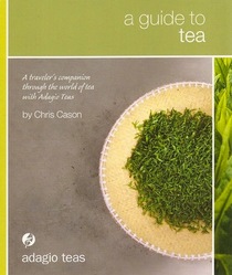 A Guide to Tea: A traveler's companion through the world of tea with Adagio Teas
