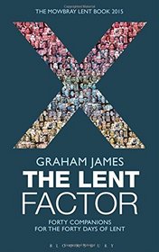 The Lent Factor: Forty Companions for the Forty Days of Lent: The Mowbray Lent Book 2015