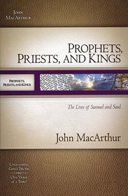 Prophets, Priests, and Kings: The Lives of Samuel and Saul (MacArthur Old Testament Study Guides)
