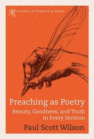 Preaching as Poetry: Beauty, Goodness, and Truth in Every Sermon