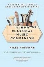 The Npr Classical Music Companion: An Essential Guide for Enlightened Listening