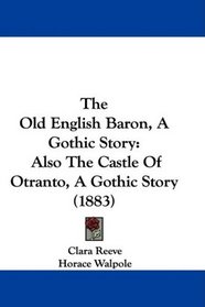 The Old English Baron, A Gothic Story: Also The Castle Of Otranto, A Gothic Story (1883)