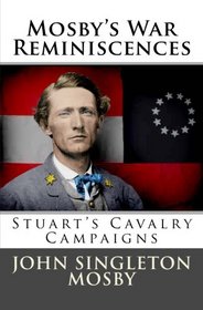 Mosby's War Reminiscences: Stuart's Cavalry Campaigns