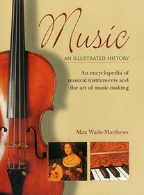 Music: An Illustrated History: An Encyclopedia Of Musical Instruments And The Art Of Music-Making
