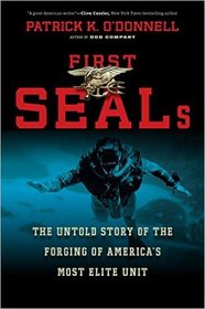 First SEALs: The Untold Story of the Forging of America's Most Elite Unit