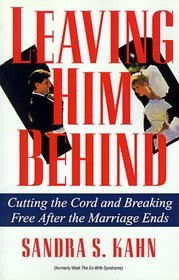 Leaving Him Behind : Cutting the Cord and Breaking Free After the Marriage Ends