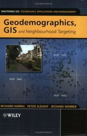 Geodemographics, GIS and Neighbourhood Targeting (Mastering GIS: Technol, Applications & Mgmnt)