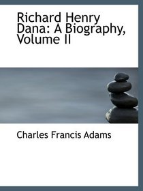 Richard Henry Dana: A Biography, Volume II