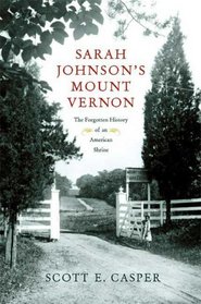 Sarah Johnson's Mount Vernon: The Forgotten History of an American Shrine
