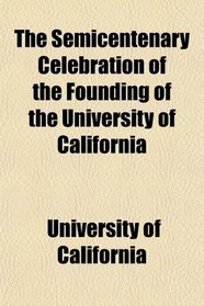 The Semicentenary Celebration of the Founding of the University of California