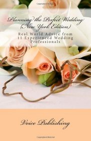 Planning the Perfect Wedding (New York Edition): Real World Advice from 11 Experienced Wedding Professionals