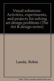 Visual solutions: Activities, experiments, and projects for solving art design problems (The Art & design series)