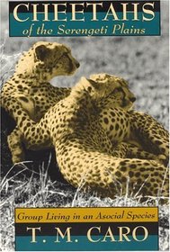 Cheetahs of the Serengeti Plains : Group Living in an Asocial Species (Wildlife Behavior and Ecology series)