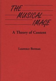 The Musical Image: A Theory of Content (Contributions to the Study of Music and Dance)