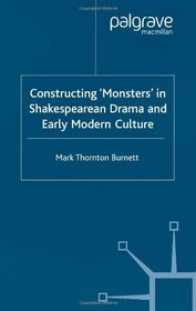 Constructing 'Monsters' In Shakespearean Drama And Early Modern Culture