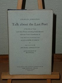 Talk about the last poet: A novella in verse and other poems including Potted memoirs with new verse translations of the Bronze horseman by Alexander Pushkin & the Novice by Michael Lermontov
