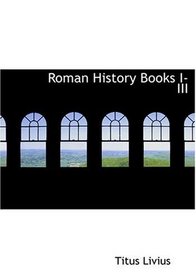 Roman History  Books I-III (Large Print Edition)