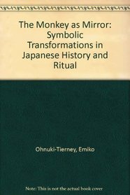 The Monkey As Mirror: Symbolic Transformations in Japanese History and Ritual