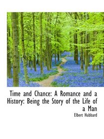 Time and Chance: A Romance and a History: Being the Story of the Life of a Man