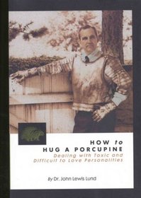 How to Hug a Porcupine: Dealing With Toxic and Difficult to Love Personalities