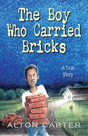 The Boy Who Carried Bricks -- A True Story of Survival