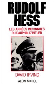 Rudolf Hess. Les Annes inconnues du dauphin d'Hitler (1941-1945)