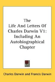 The Life And Letters Of Charles Darwin V1: Including An Autobiographical Chapter