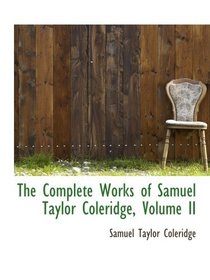 The Complete Works of Samuel Taylor Coleridge, Volume II