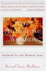 An AUTHENTIC WOMAN : SOULWORK FOR THE WISDOM YEARS