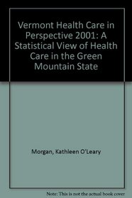 Vermont Health Care in Perspective 2001: A Statistical View of Health Care in the Green Mountain State