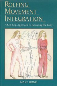 Rolfing Movement Integration: A Self-Help Approach to Balancing the Body