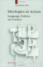 Ideologies in Action: Language Politics on Corsica (Language, Power and Social Process)