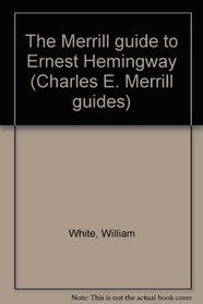 The Merrill guide to Ernest Hemingway (Charles E. Merrill guides)