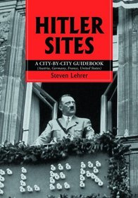 Hitler Sites: A City-by-city Guidebook (Austria, Germany, France, United States)