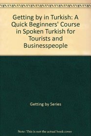 Getting by in Turkish: A Quick Beginner's Course for Tourists and Business People (Getting By in)