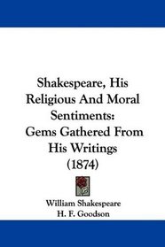 Shakespeare, His Religious And Moral Sentiments: Gems Gathered From His Writings (1874)