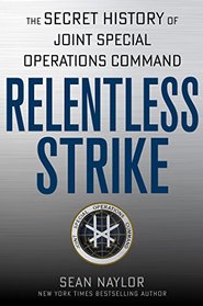 Relentless Strike: The Secret History of Joint Special Operations Command