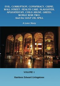 Evil, Corruption, Conspiracy, Crime, Wall Street, Health Care, Slaughter,Afghanistan,Child Abuse, Greed,World War Two, And the Gulf Oil Spill: A Love Story (Volume 1)