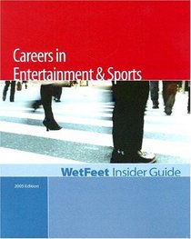 Careers in Entertainment and Sports, 2005 Edition: WetFeet Insider Guide